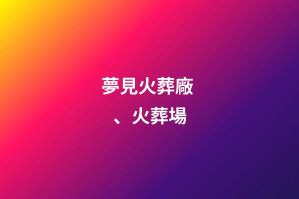 夢見火葬廠、火葬場